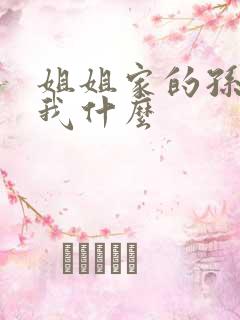 姐姐家的孙子叫我什么
