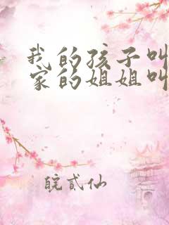 我的孩子叫我姨家的姐姐叫什么