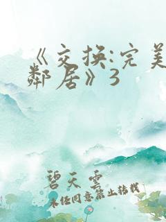 《交换:完美的邻居》3