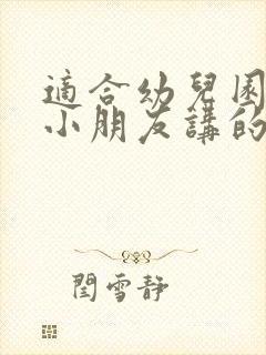 适合幼儿园小班小朋友讲的故事