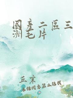 国产二区三区亚洲毛片