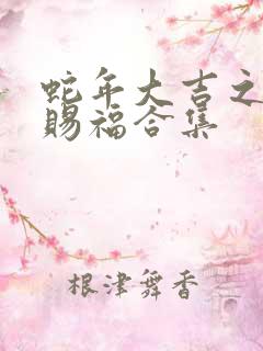蛇年大吉之小祖赐福合集
