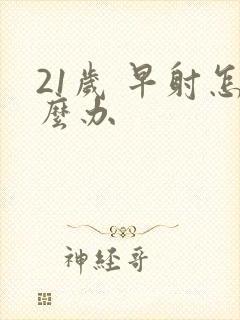 21岁 早射怎么办