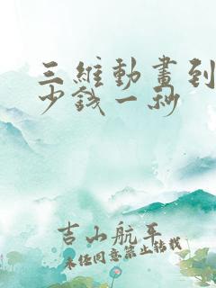三维动画到底多少钱一秒
