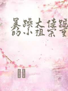 暴躁大佬跪着宠的小祖宗重生了