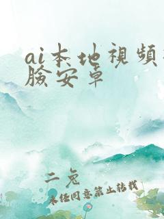 ai本地视频换脸安卓