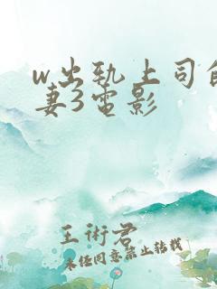 w出轨上司的人妻3电影