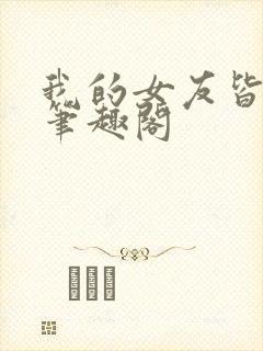 我的女友皆绝色笔趣阁