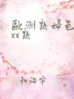 欧洲熟妇色xxxx熟