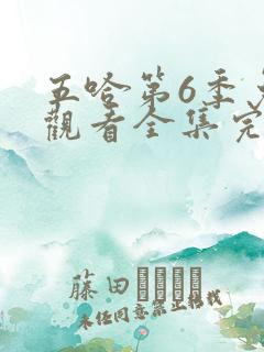五哈第6季免费观看全集完整版