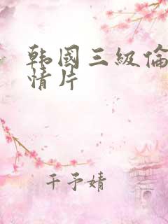 韩国三级伦理爱情片