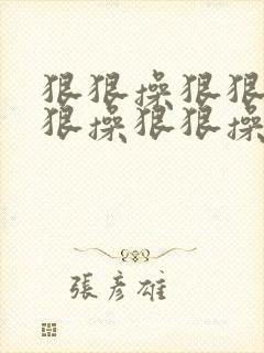 狠狠操狠狠操狠狠操狠狠操狠狠操