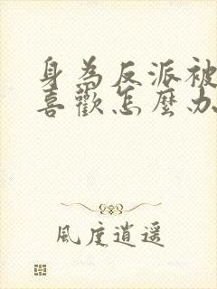 身为反派被女主喜欢怎么办免费阅读全文