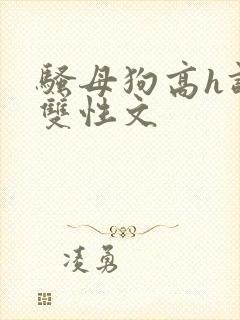 骚母狗高h调教双性文