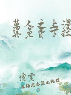 万人之上漫画全集免费下拉式
