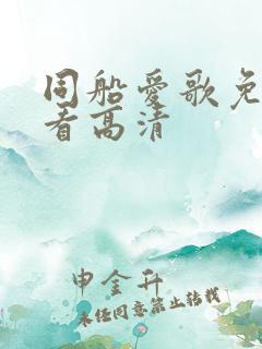 同船爱歌免费观看高清