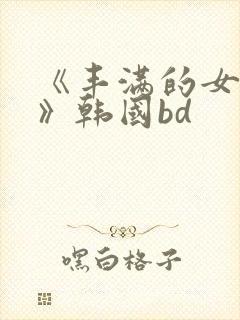 《丰满的女邻居》韩国bd