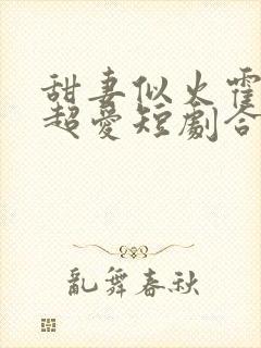 甜妻似火霍爷他超爱短剧合集免费观看