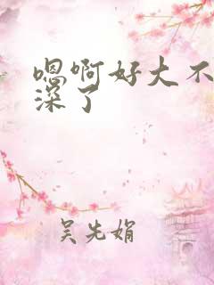嗯啊好大不要太深了