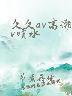 久久av高潮av喷水