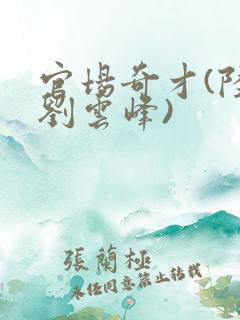 官场奇才(陆羽刘云峰)