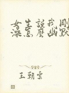 女生说我刚洗完澡怎么幽默回复
