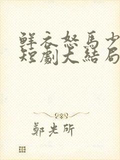 鲜衣怒马少年郎短剧大结局