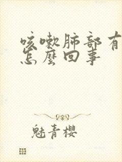 咳嗽肺部有痰是怎么回事