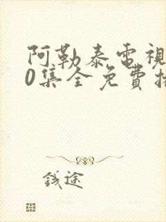 阿勒泰电视剧40集全免费播放