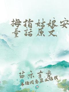 拇指姑娘安徒生童话原文