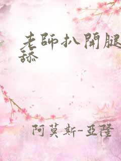老师扒开腿让我舔
