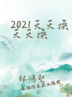 2021天天操天天操