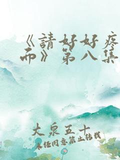 《请好好疼爱里面》第八集免费观看