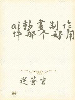 ai动画制作软件哪个好用