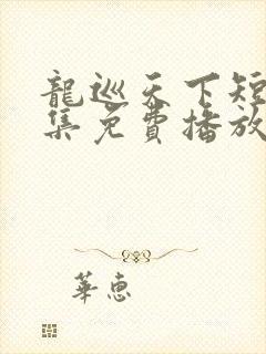 龙巡天下短剧全集免费播放高清