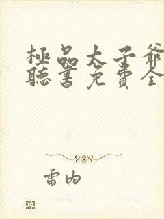 极品太子爷小说听书免费全集