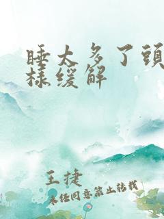 睡太多了头疼怎样缓解