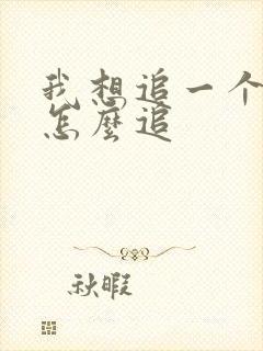 我想追一个女生怎么追
