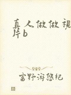 真人做做视频毛片b