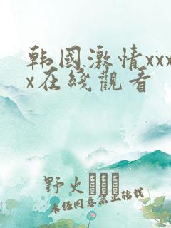 韩国激情xxxx在线观看