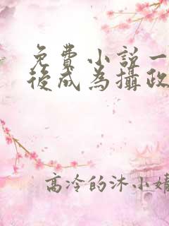 免费小说一重生后成为摄政王的掌心宠