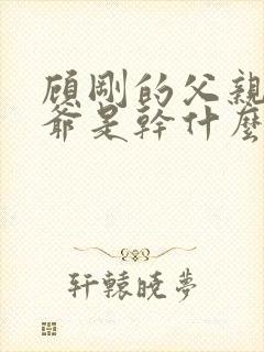 顾刚的父亲和爷爷是干什么的