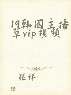 19韩国主播青草vip视频
