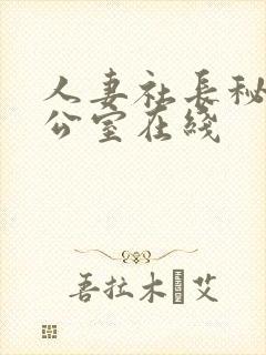 人妻社长秘书办公室在线