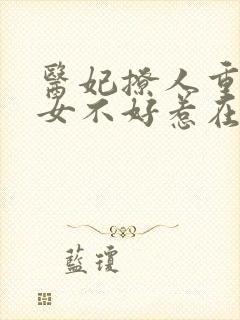 医妃撩人重生嫡女不好惹在线阅读