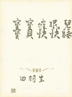 宝宝催眠儿歌小宝贝快快睡