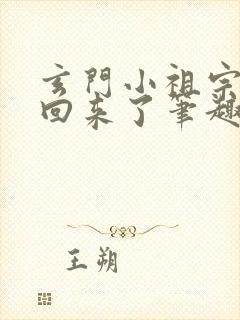 玄门小祖宗修仙回来了笔趣阁