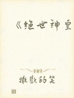 《绝世神皇》