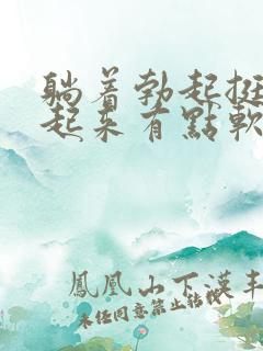 躺着勃起挺硬站起来有点软