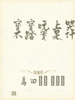 宝宝晚上哭闹睡不踏实是什么原因导致的
